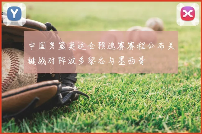 中国男篮奥运会预选赛赛程公布关键战对阵波多黎各与墨西哥