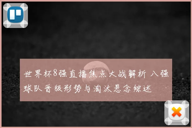 世界杯8强直播焦点大战解析 八强球队晋级形势与淘汰悬念综述