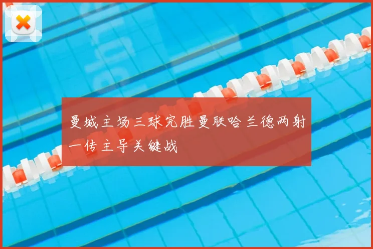 曼城主场三球完胜曼联哈兰德两射一传主导关键战