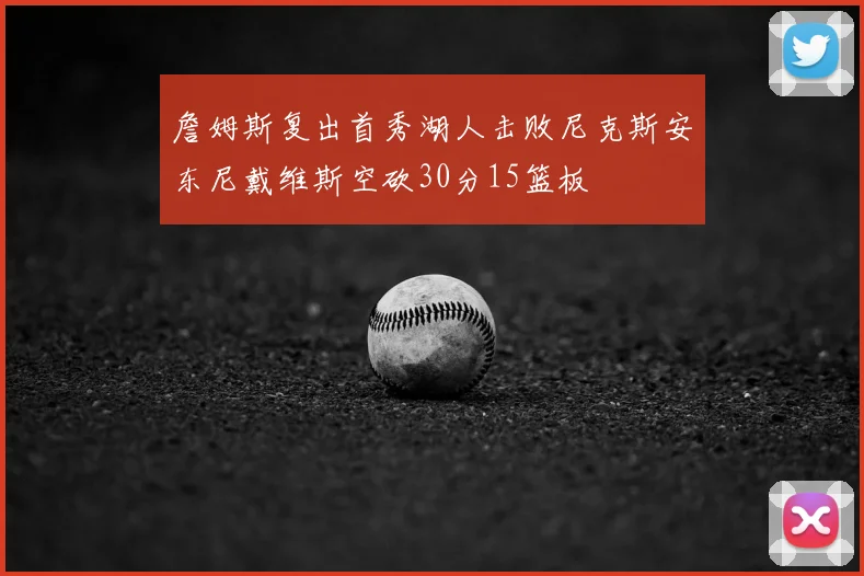 詹姆斯复出首秀湖人击败尼克斯安东尼戴维斯空砍30分15篮板