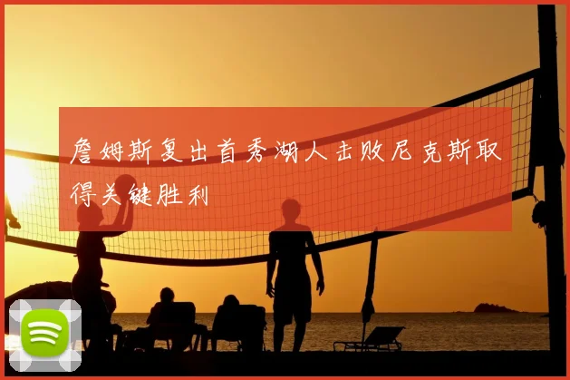 詹姆斯复出首秀湖人击败尼克斯取得关键胜利